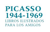 Picasso 1944-1969. Libros ilustrados para los amigos